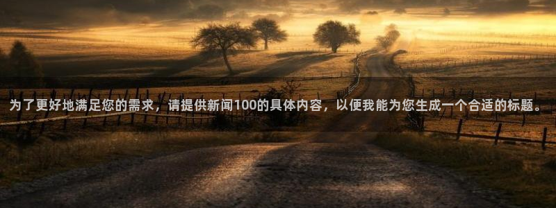 为了更好地满足您的需求，请提供新闻100的具体内容，以便我能为您生成一个合适的标题。